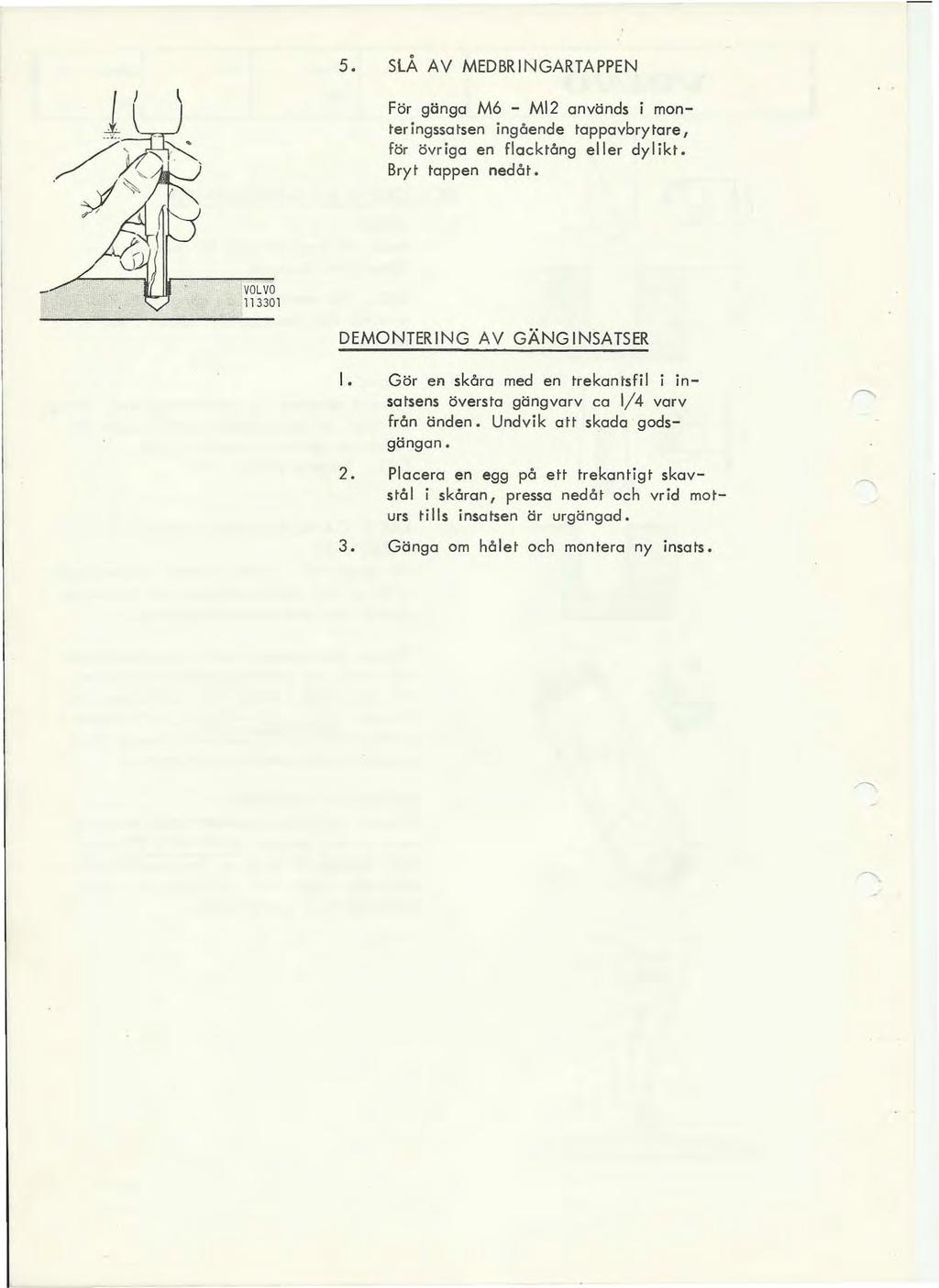\... / x~,',. ; ~ 5. SLÅ AV MEDBRNGARTAPPEN För gänga M6 M2 används i manteringssatsen ingående tappavbrytare, för övriga en flacktång eller dylikt. Bryt tappen nedåt 11 01 DEMONTERNG AV GÄNG NSATSER.