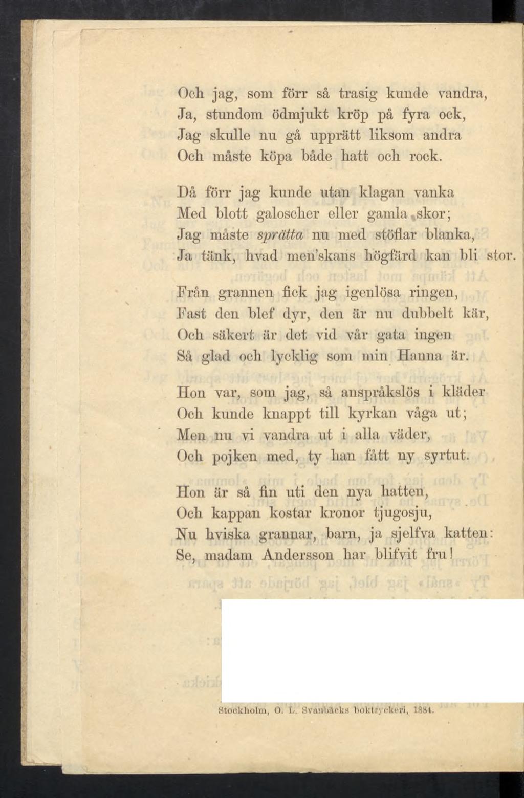 Och. jag, som förr så trasig kunde vandra, Ja, stundom ödmjukt kröp på fyra ock, Jag skulle nu gå upprätt liksom andra Och måste köpa både hatt och rock.