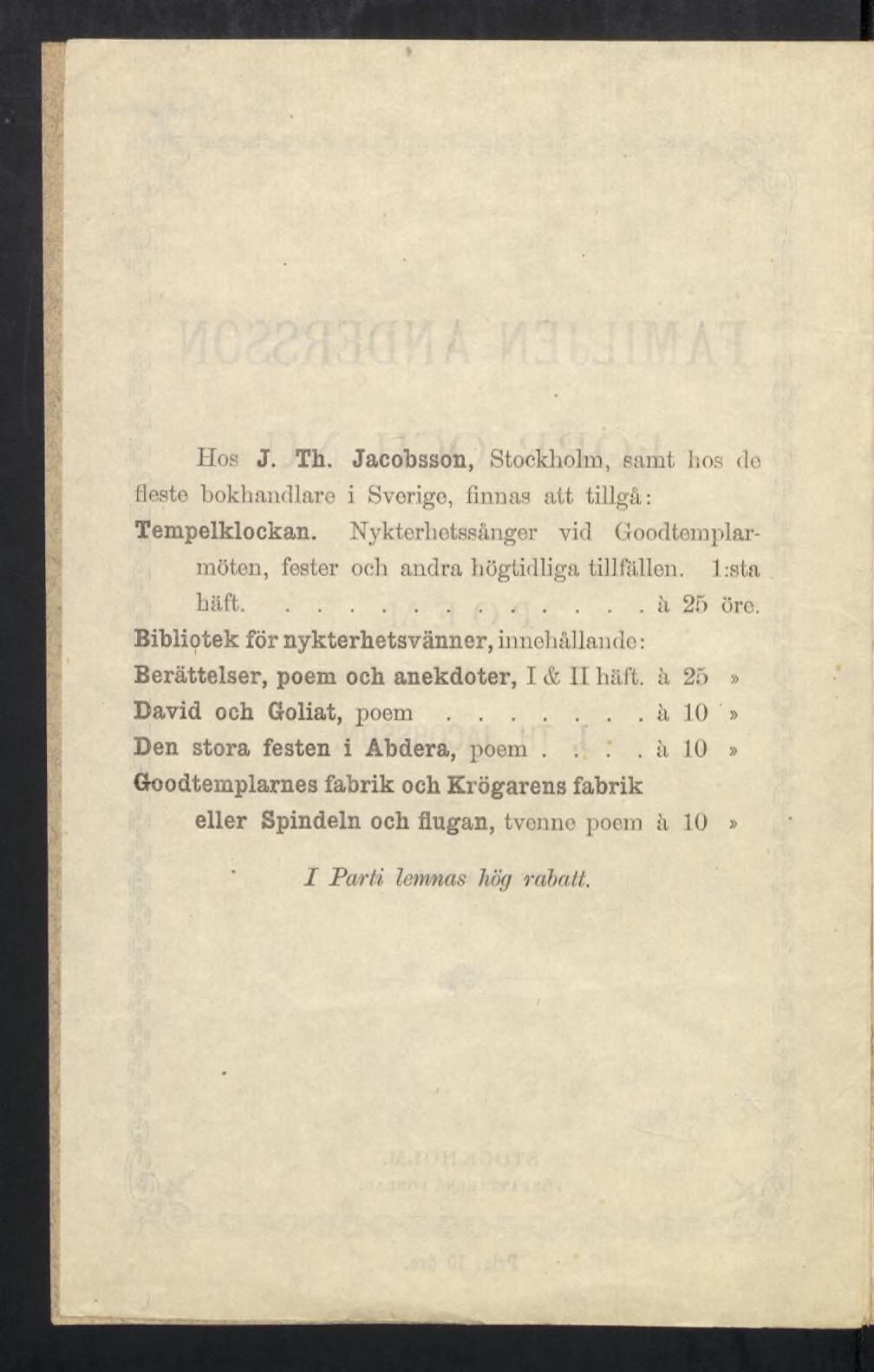 * Hos J. Th. Jacohsson, Stockholm, samt Iios de fleste bokhandlare i Sverige, finnas att tillgå: Tempelklockan. Nykterhetssånger vid Goodtemplarmöten, fester och andra högtidliga tillfällen.