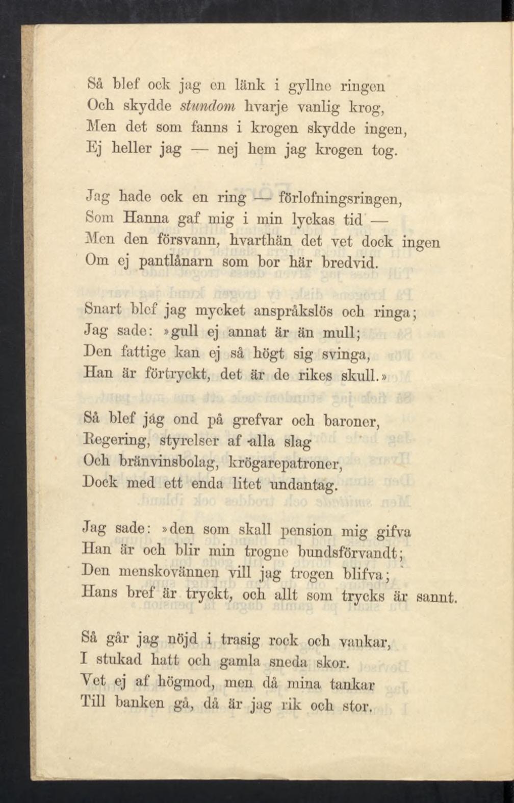 Så bief ock jag cn länk i gyllne ringen Och skydde stundom livarje vanlig krog, Men det som fanns i krogen skydde ingen, Ej heller jag nej hem jag krogen tog.