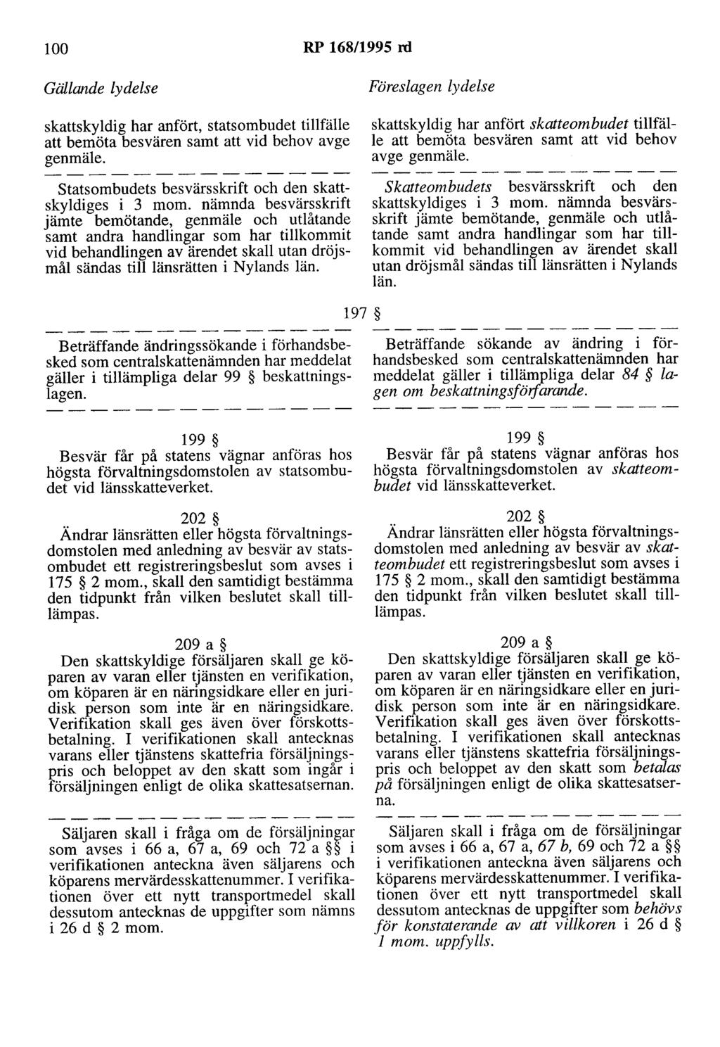 100 RP 168/1995 rd Gällande lydelse skattskyldig har anfört, statsombudet tillfälle att bemöta besvären samt att vid behov avge genmäle. statsombudets besvärsskrift och den skattskyldiges i 3 mom.