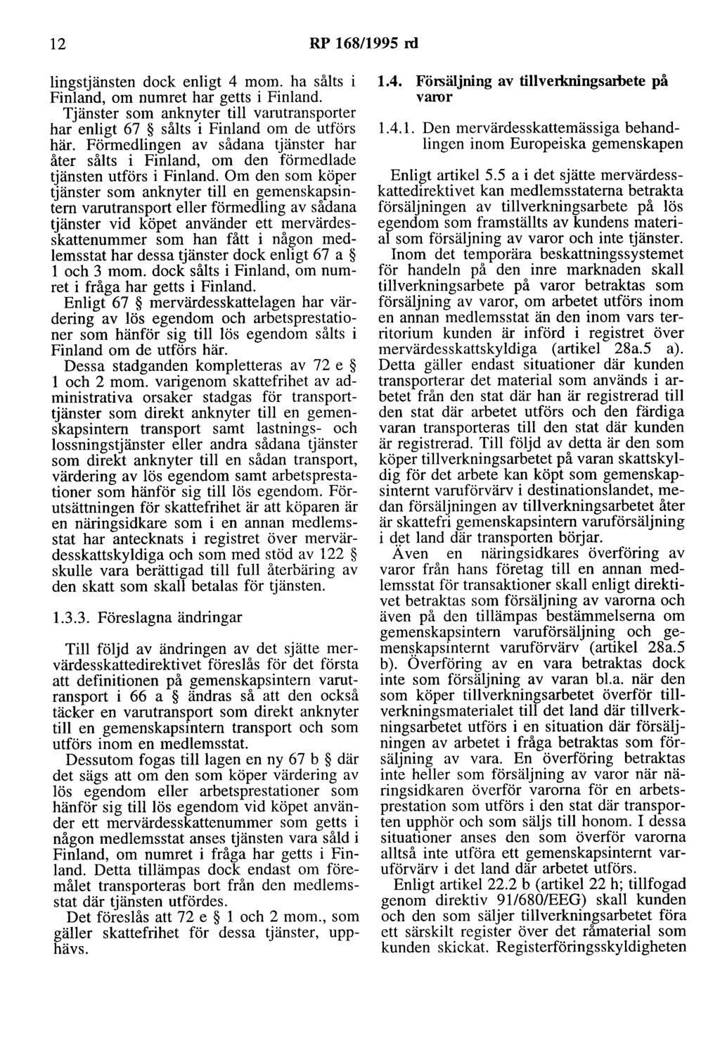 12 RP 168/1995 ro lingstjänsten dock enligt 4 mom. ha sålts i Finland, om numret har getts i Finland. Tjänster som anknyter till varutransporter har enligt 67 sålts i Finland om de utförs här.