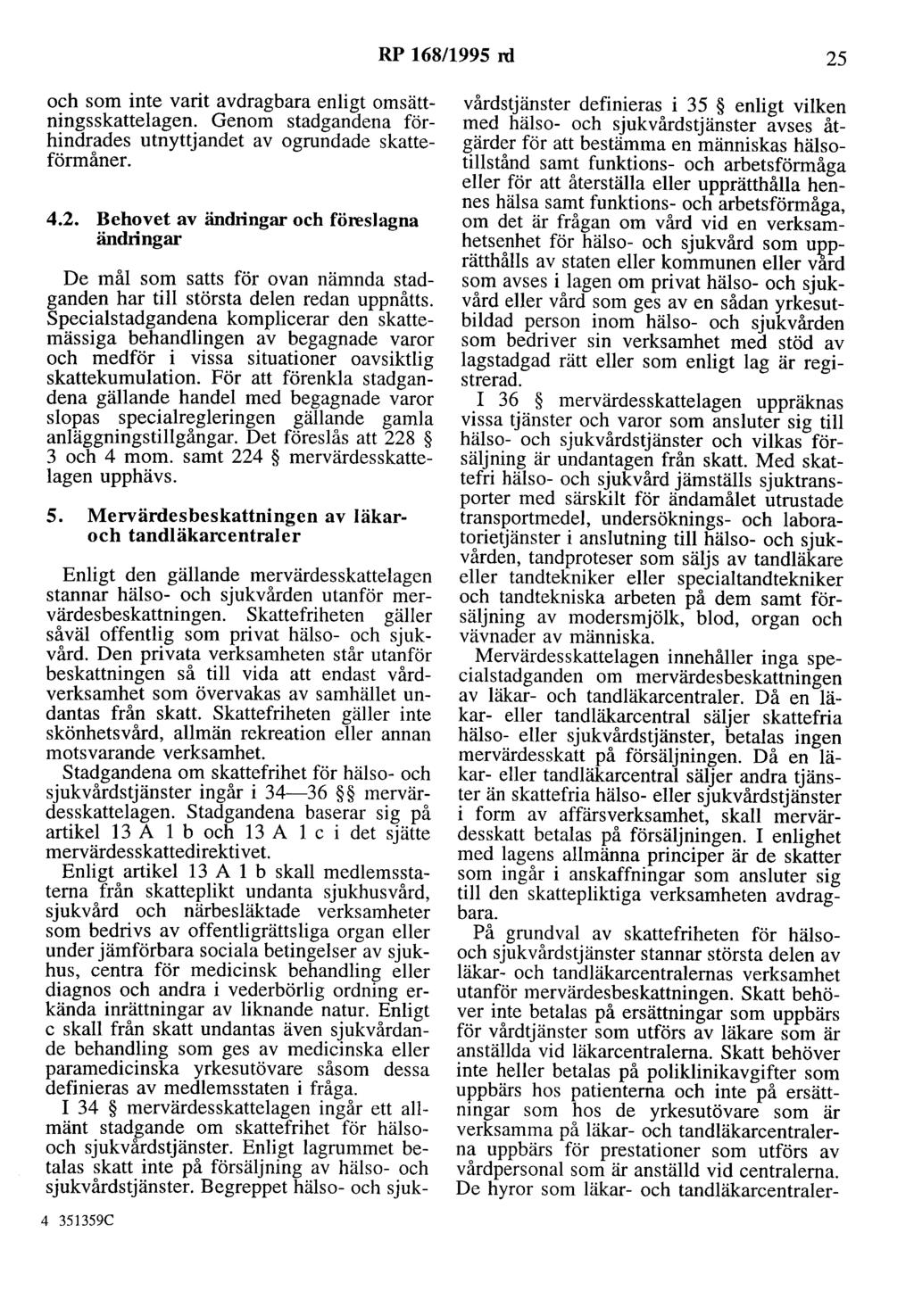 RP 168/1995 rd 25 och som inte varit avdragbara enligt omsättningsskattelagen. Genom stadgandena förhindrades utnyttjandet av ogrundade skatteförmåner. 4.2. Behovet av ändringar och föreslagna ändringar De mål som satts för ovan nämnda stadganden har till största delen redan uppnåtts.