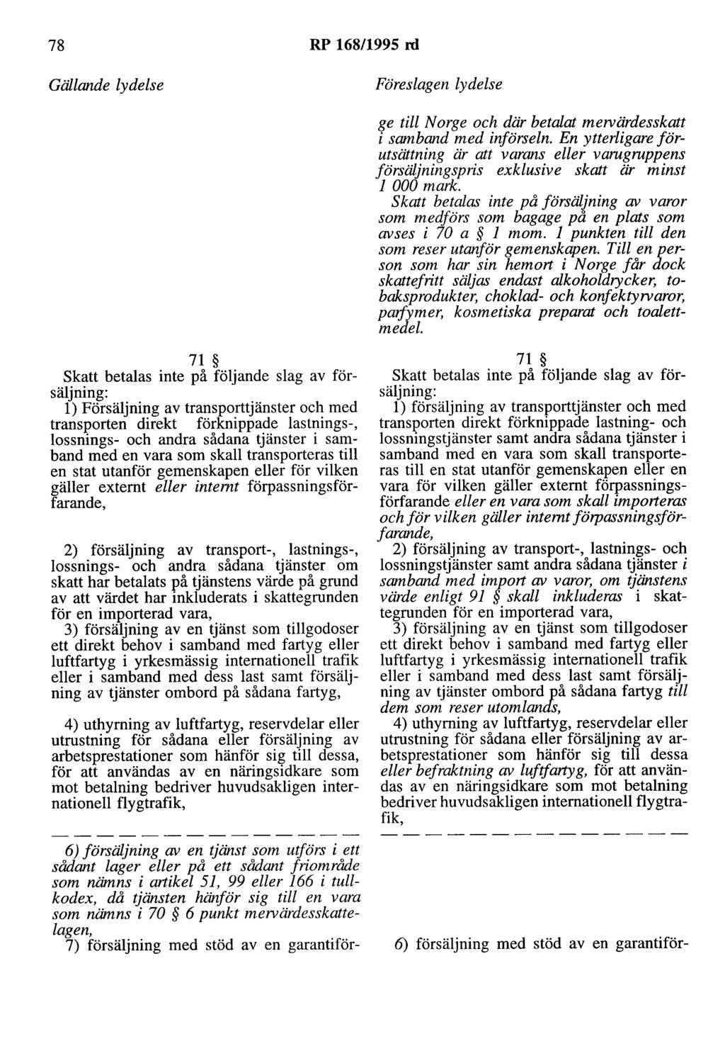 78 RP 168/1995 rd Gällande lydelse Föreslagen lydelse ge till Norge och där betalat mejvärdesskatt i samband med införseln.