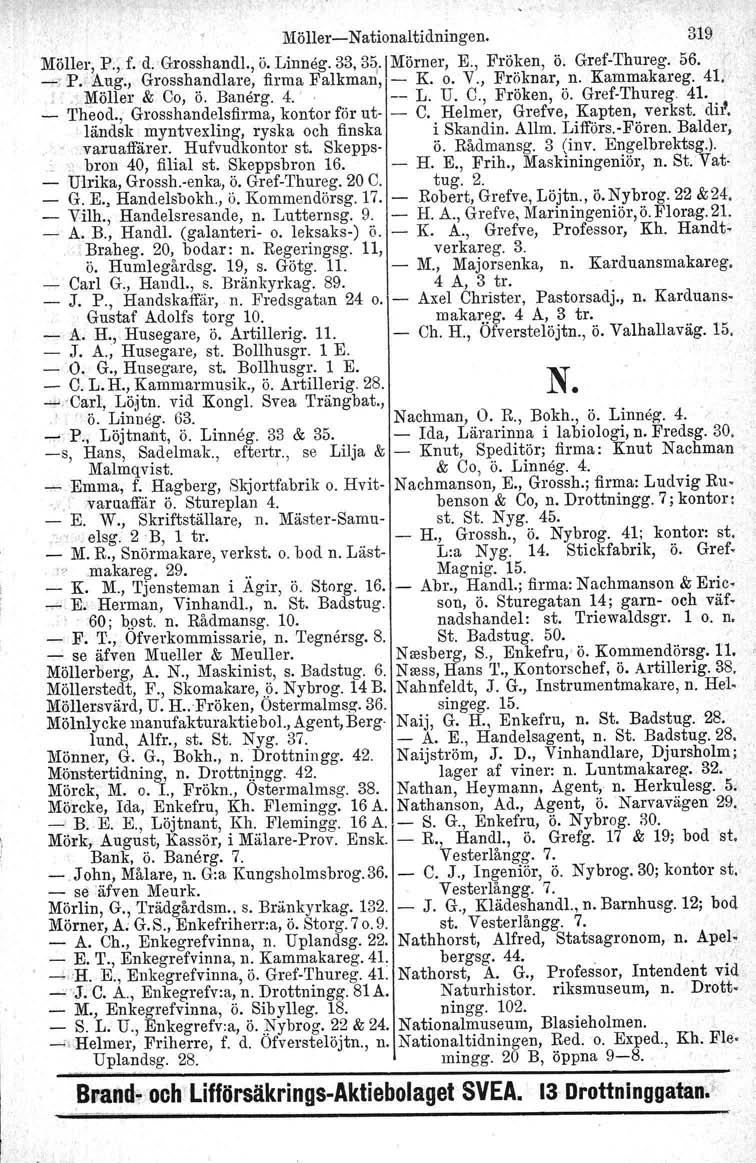 J\iöllerNationaltidningen. 319 ~~l Möller, P., f. d.' Grosshandl., ö. Linneg. 33, 35. IMörner. E., Fröken, ö. GrefThureg. 56. ~} P.o Aug., Grosshandlare, firma Falkman', K. o. V., Fröknar, n.