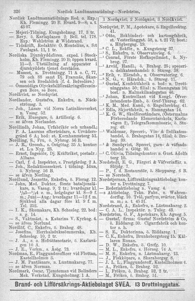 326 Nordisk LandtmannatidningiNordström, Nordisk L~ndt!U'annatidnings Red. o. Exp.: 1 Nordqvist; 2 Nordqnist; 3 Nordkvist. Kh. Flemingg, 20~. Hvard. 98; a. t., 4307. I Nordqvist, P. M., Apotekare, Ö.