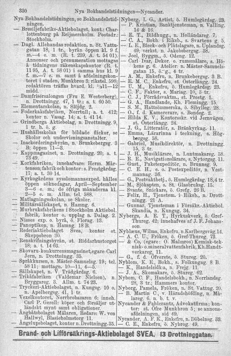 330 Nya BokhandelstidningenNycander. Nya Bokhandelstidningen, se Bokhandelstid Nyberg, r. G., Artist, ö. Humlegårdsg. 23. ningen.. BresiljefabriksAktiebolaget,. kont.: Char P. Kristian, 14 & 16.