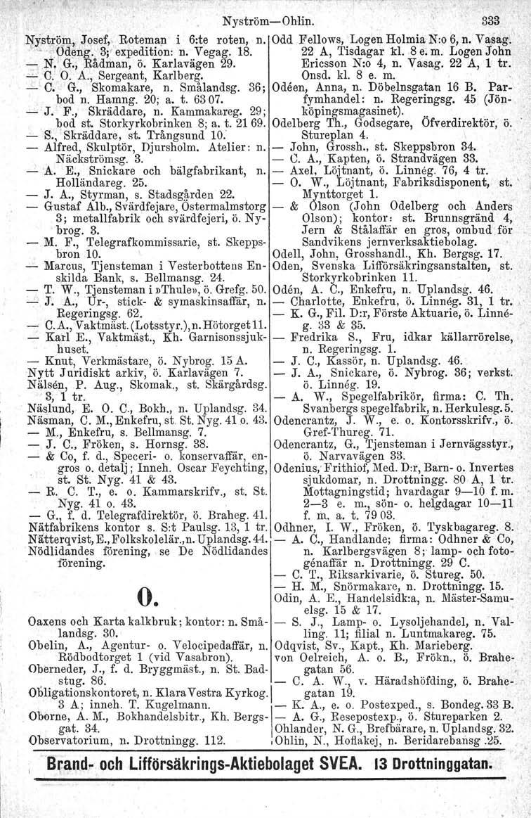 NyströmsOhlin. 333 ~ystr9m., Josef"Rote~~)1 i 6:te roten, n. Odd Fellows,.LogenHolmiaN:o6, n. Vasag,",, podeng. 3j' expedition: n. Vegag. 18. 22 A, Tisdagar kl. 8 e. m. Logen John N/G., Rådman, ö.