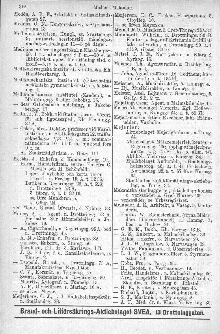 312 MedensMelander. Meden, A. F. E., Arkitekt, n. Malmskilnads Meijerson, E. C., Fröken, Husegarinna, ö. gatan 27.. Sibylleg. 10. Medens, O. N., Kontorsskrifv., ö.' Styrmans.se äfven Meyerson.