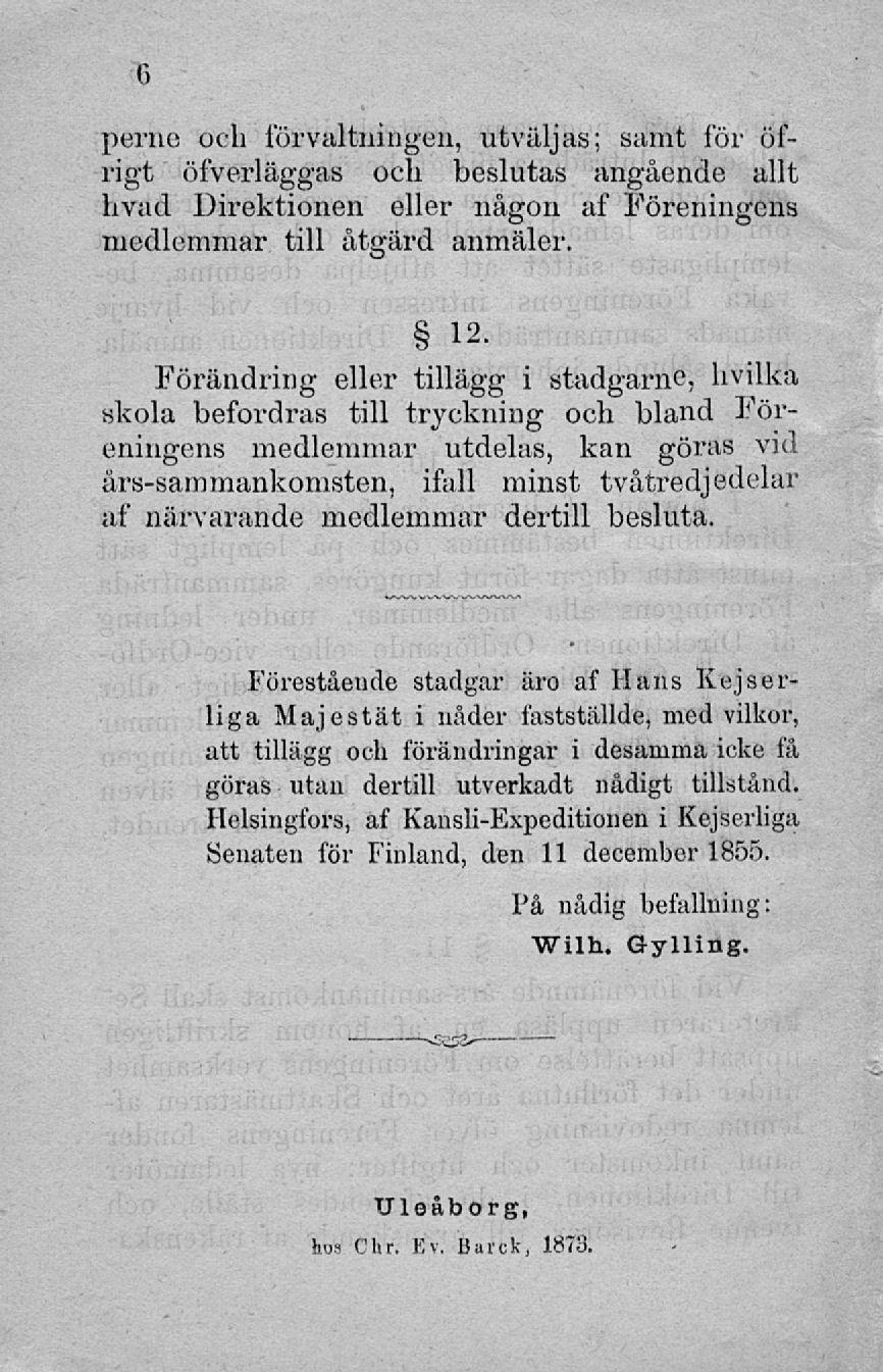 perne och förvaltningen, utväljas; samt för öfrigt öfverläggas och beslutas angående allt hvad Direktionen eller någon af Föreningens medlemmar till åtgärd anmäler. 12.