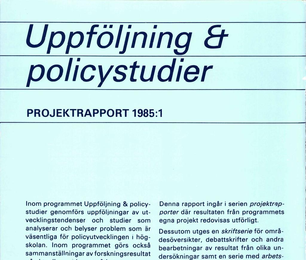 Uppföljning Et policystudier PROJEKTRAPPORT 1985:1 Inom programmet Uppföljning & policystudier genomförs uppföljningar av utvecklingstendenser och studier som analyserar