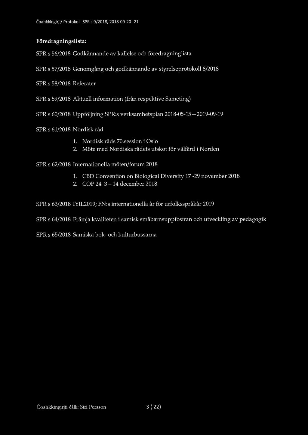 Coahkkingirji/ Protokoll SPR s 9/2018, 2018-09-20--21 F öredragningslista: SPR s 56/2018 Godkännande av kallelse och föredragninglista SPR s 57/2018 Genomgång och godkännande av styrelseprotokoll
