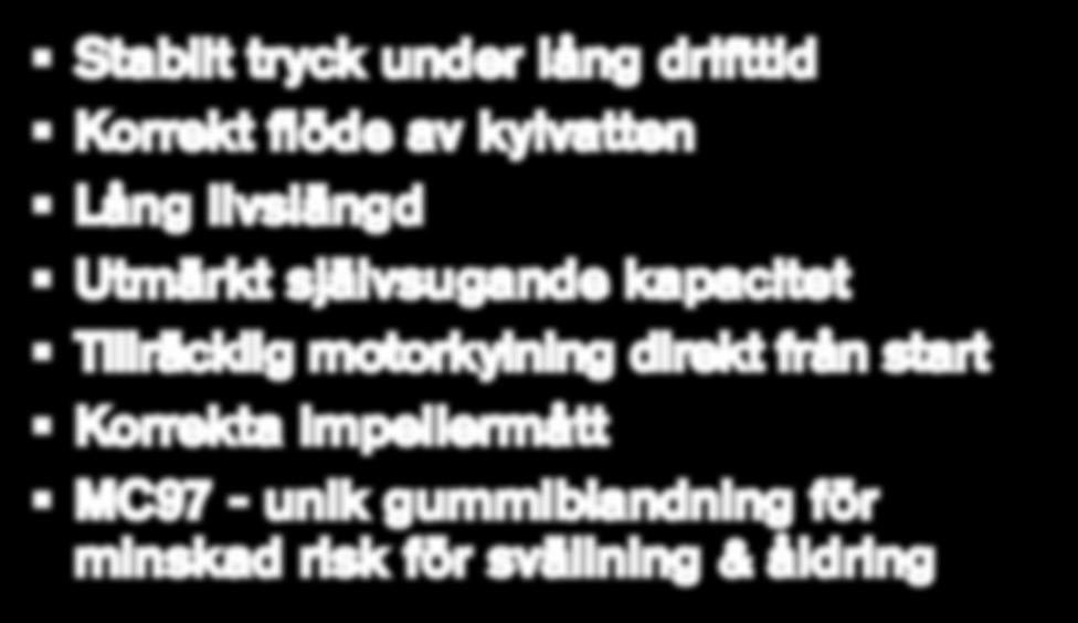 under lång drifttid Korrekt flöde av kylvatten Lång livslängd Utmärkt självsugande kapacitet Tillräcklig motorkylning direkt från start