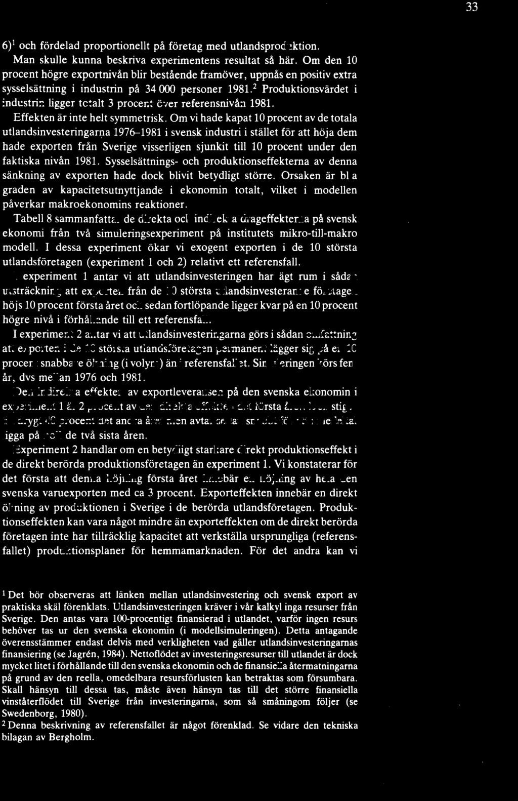 33 6)1 och fördelad proportionellt på företag med utlandsproduktion. Man skulle kunna beskriva experimentens resultat så här.