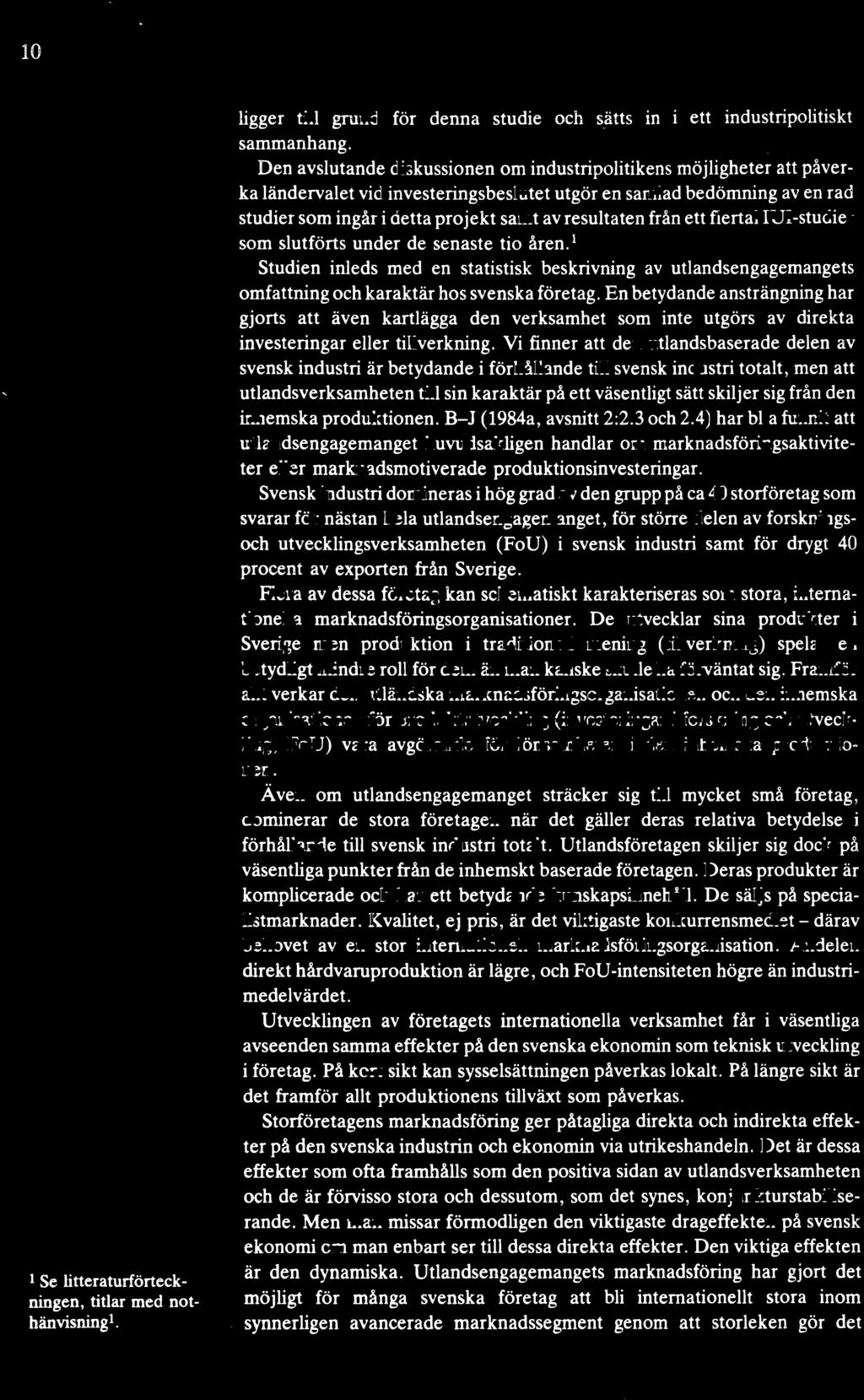 från ett flertal IUI-studier som slutförts under de senaste tio åren. l Studien inleds med en statistisk beskrivning av utlandsengagemangets omfattning och karaktär hos svenska företag.