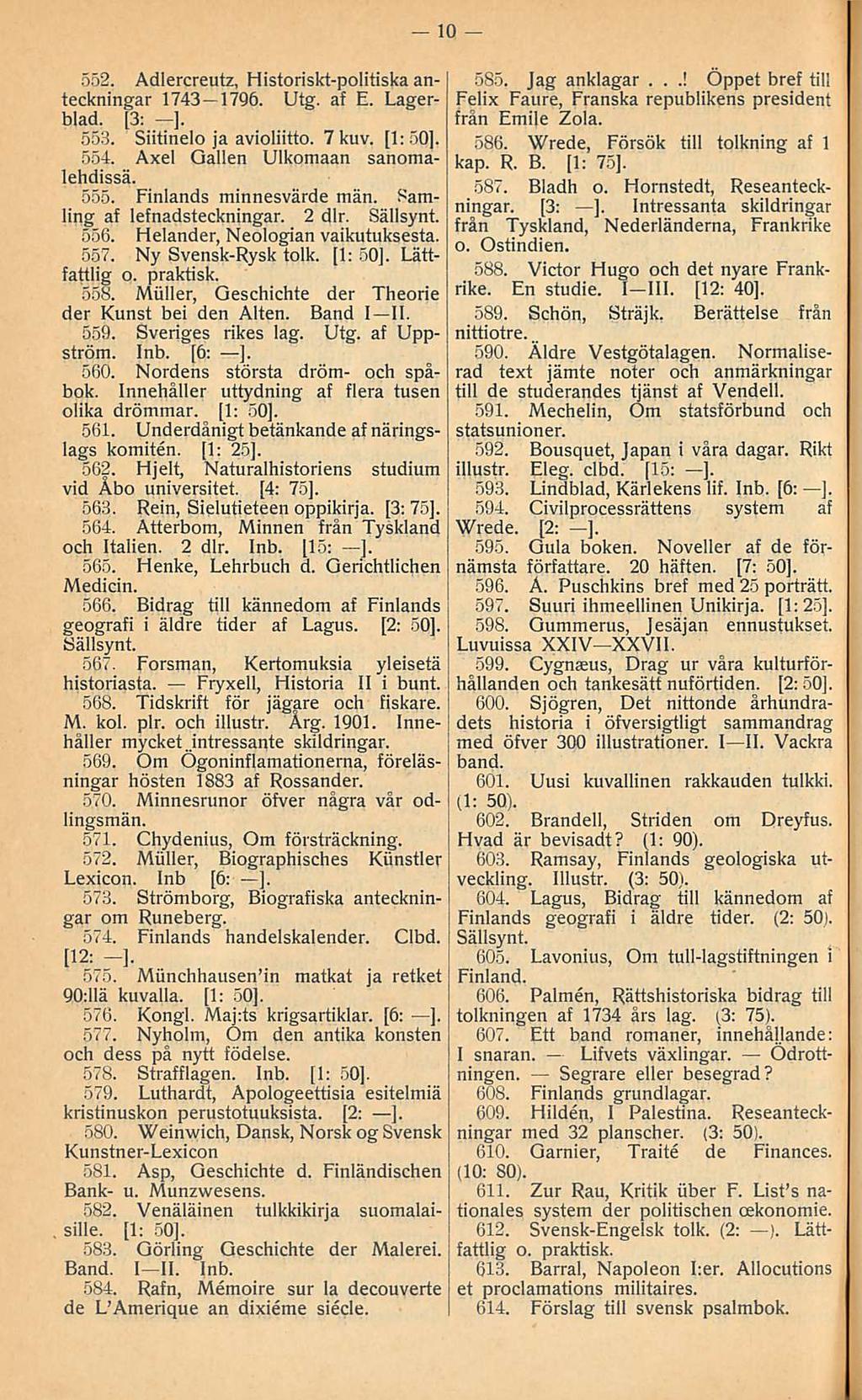 10 552 Adlercreutz, Historiskt-politiska anteckningar 1743 1796 Utg af E Lagerblad [3; ] 553 Siitinelo ja avioliitto 7 kuv [l:so], 554 Axel Gallen Ulkomaan sanomalehdissä 555 Finlands minnesvärde män