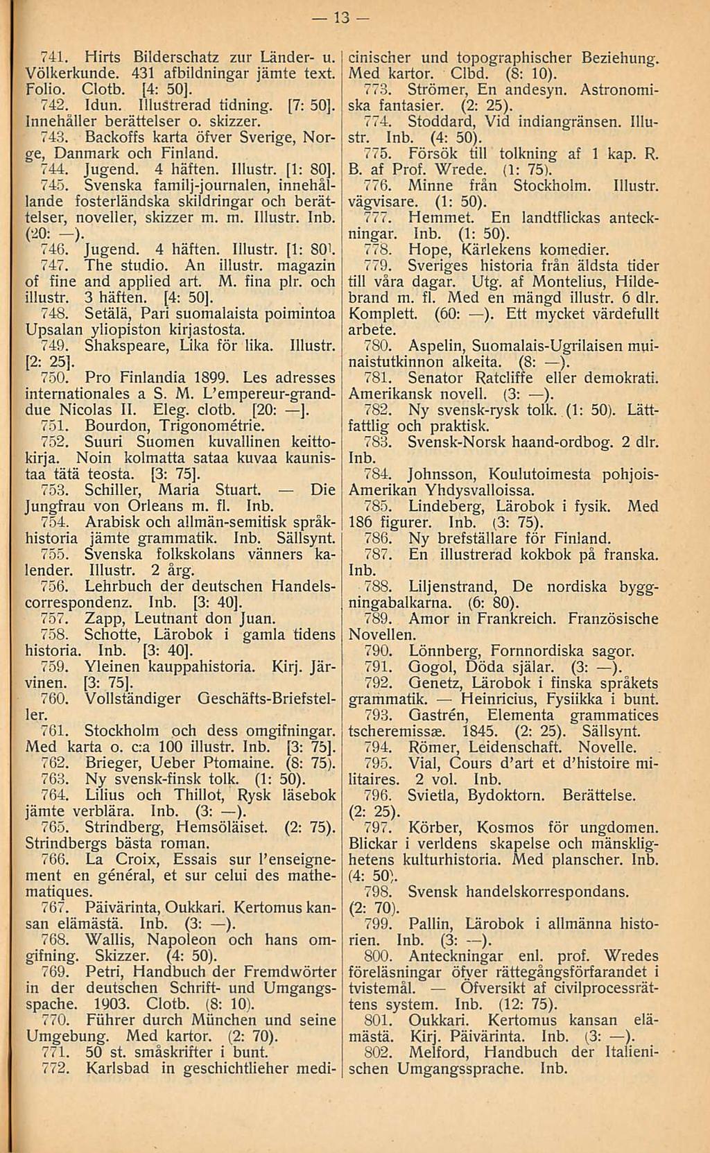 13 741 Hirts Bilderschatz zur Länder- u Völkerkunde 431 afbildningar jämte text Folio Clotb [4: 50], 742 Idun Illustrerad tidning [7: 50] Innehåller berättelser o skizzer 743 Backoffs karta öfver