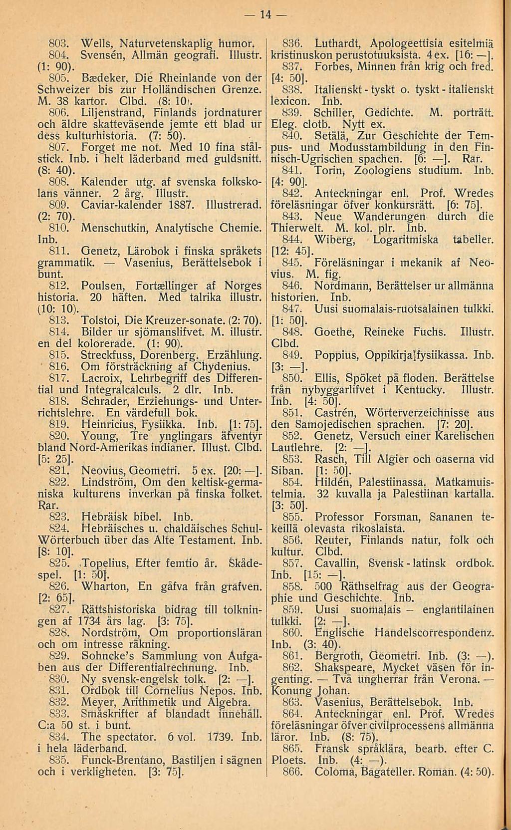 14 tyskt latinsk 803 Wells, Naturvetenskaplig humor 804 Svensen, Allmän geografi Illustr (1: 90) 805 Basdeker, Die Rheinlande von der Schweizer bis zur Holländischen Orenze M 38 kartor Clbd (8: 10»