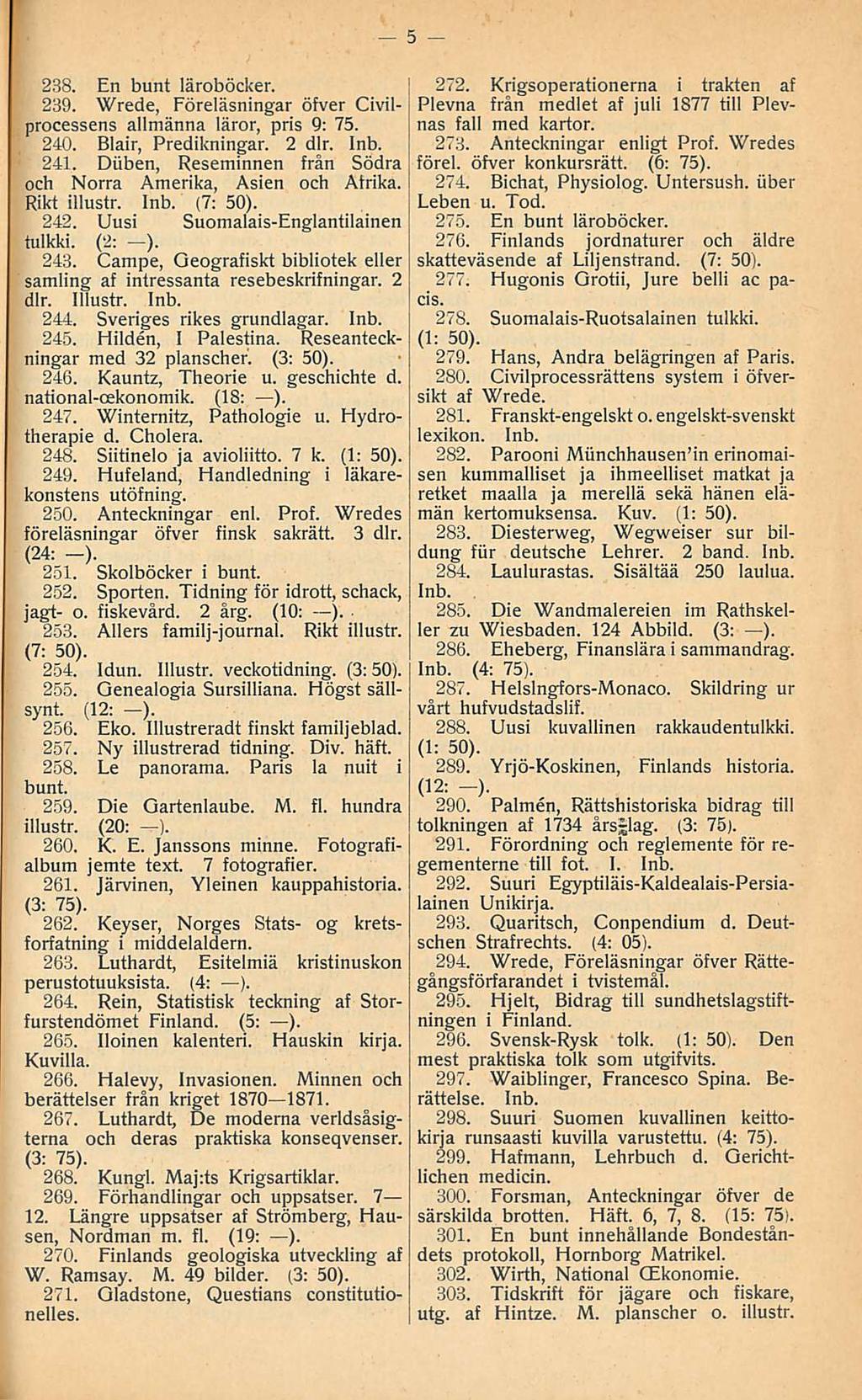 238 En bunt läroböcker 239 Wrede, Föreläsningar öfver Civilprocessens allmänna läror, pris 9: 75 240 Blair, Predikningar 2 dlr 241 Diiben, Reseminnen från Södra och Norra Amerika, Asien och Atrika