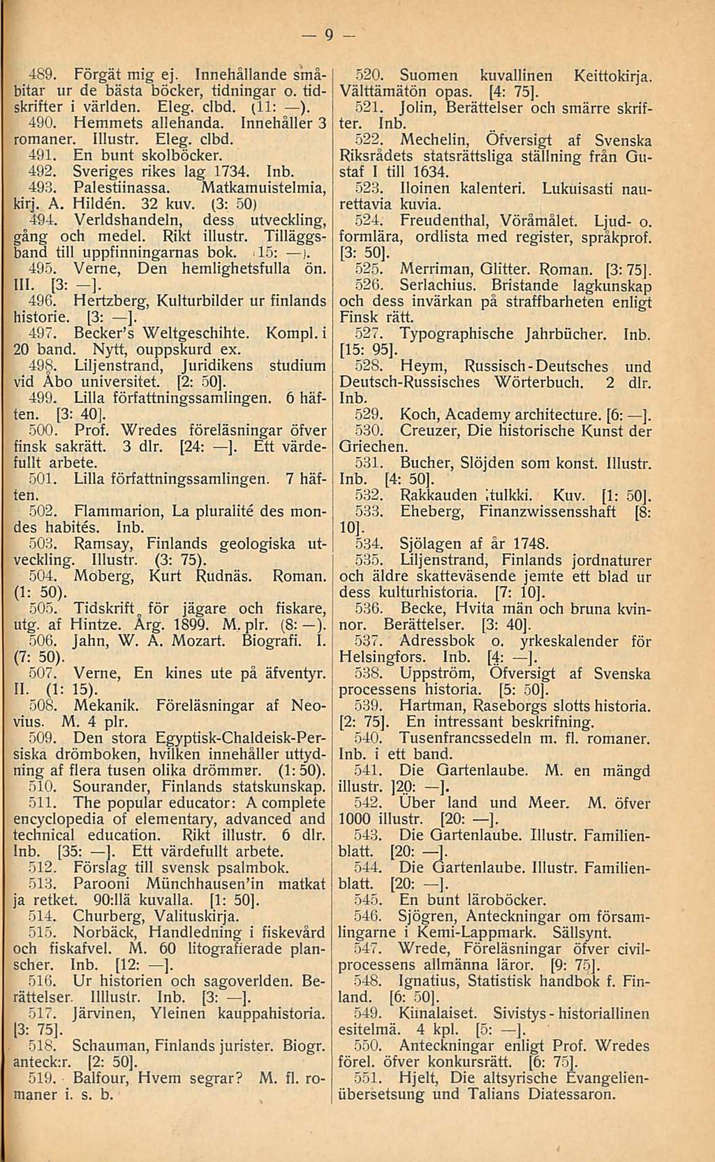 489 Förgät mig ej Innehållande småbitar ur de bästa böcker, tidningar o tidskrifter i världen Eleg clbd (11: ) 490 Hemmets allehanda Innehåller 3 romaner Illustr Eleg clbd 491 En bunt skolböcker 492