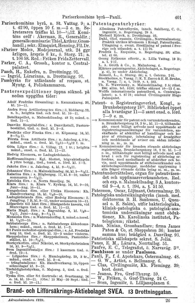 Pariserkomitens byrå-pauli. 401 Pariserkomitåns byrå, n. St. Vattug. 9; a. Patentagenturbyråer: t. 4290, öppen 10 f. m.-3 e. m. Se- Allmänna Patentbyrån, inneh. Sahlherg, C. O., kreteraren träffas kl.