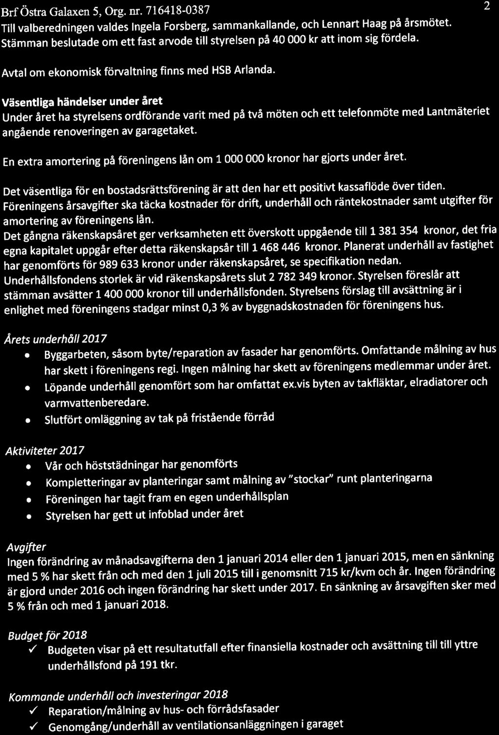 BrfÖstra Galaxen 5, Org. nr. 716418-0387 Till valberedningen valdes Ingela Forsberg, sammankallande, och Lennart Haag på årsmötet.