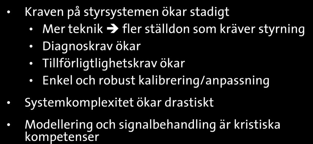 Framtiden Än mer kunskapsintensiv Kraven på styrsystemen ökar stadigt Mer teknik fler ställdon som kräver styrning Diagnoskrav ökar