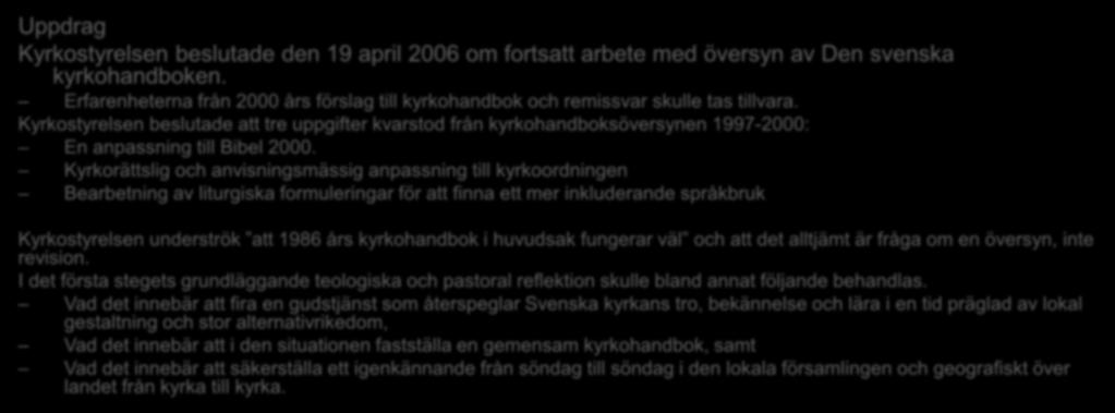 Beslut Uppdrag Kyrkostyrelsen beslutade den 19 april 2006 om fortsatt arbete med översyn av Den svenska kyrkohandboken.