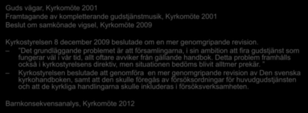 Beslut Guds vägar, Kyrkomöte 2001 Framtagande av kompletterande gudstjänstmusik, Kyrkomöte 2001 Beslut om samkönade vigsel, Kyrkomöte 2009 Kyrkostyrelsen 8 december 2009 beslutade om en mer