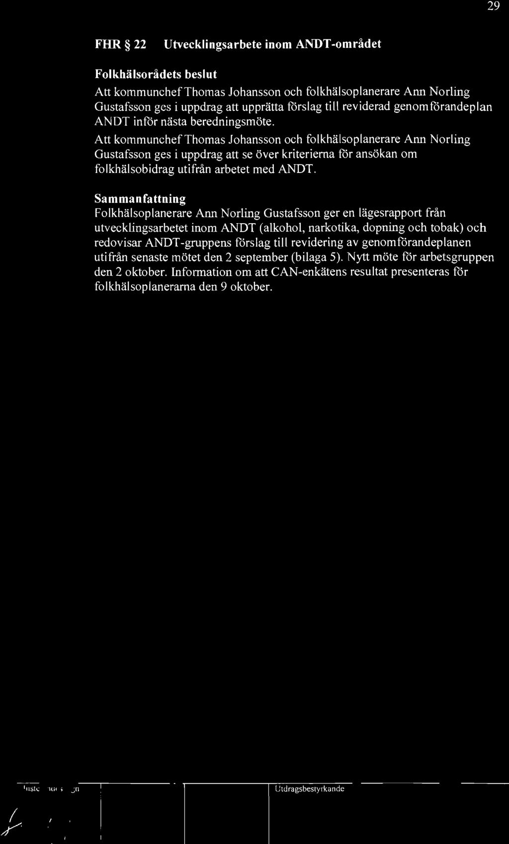 29 FHR 22 Utvecklingsarbete inom ANDT -området Folkhälsorådets beslut Att kommunchefthomas Johansson och folkhälsoplanerare Ann Norling Gustafsson ges i uppdrag att upprätta förslag till reviderad