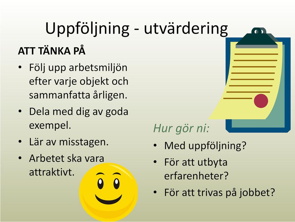 Som en del i det systematiska arbetsmiljöarbeteingår att följa upp arbetsmiljöförhållandena och utvärdera påverkan på människan. Detta ligger sedan till grund för förbättringsarbete.