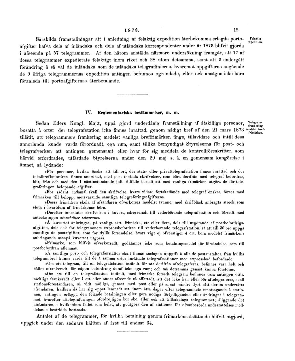 1873. 15 Särskilda framställningar att i anledning af felaktig expedition återbekomma erlagda portoafgifter hafva dels af inländska och dels af utländska korrespondenter under år 1873 blifvit gjorda