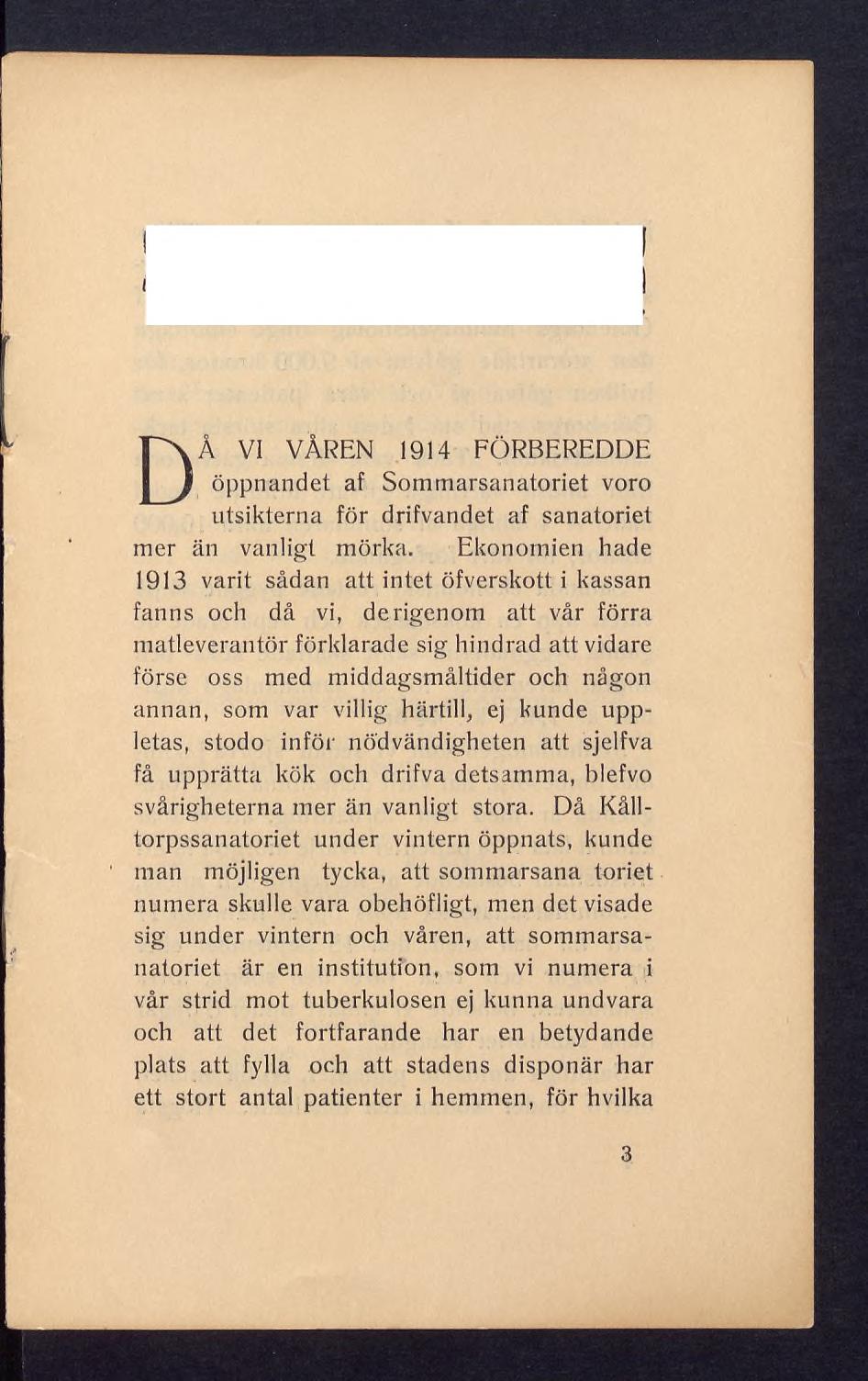 o O o'^öb o o O o 5 O O O 0 o o (j O 0 D Å VI VÅREN 1914 FÖRBEREDDE öppnandet af Sommarsanatoriet voro utsikterna för drifvandet af sanatoriet mer än vanligt mörka.