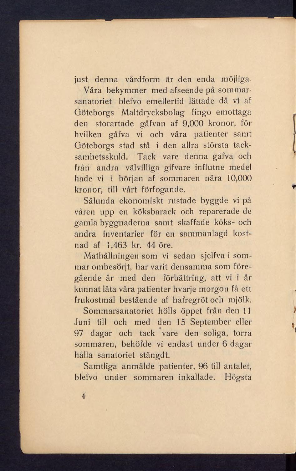 just denna vårdform är den enda möjliga Våra bekymmer med afseende på sommarsanatoriet blefvo emellertid lättade då vi af Göteborgs Maltdrycksbolag fingo emottaga den storartade gåfvan af 9,000