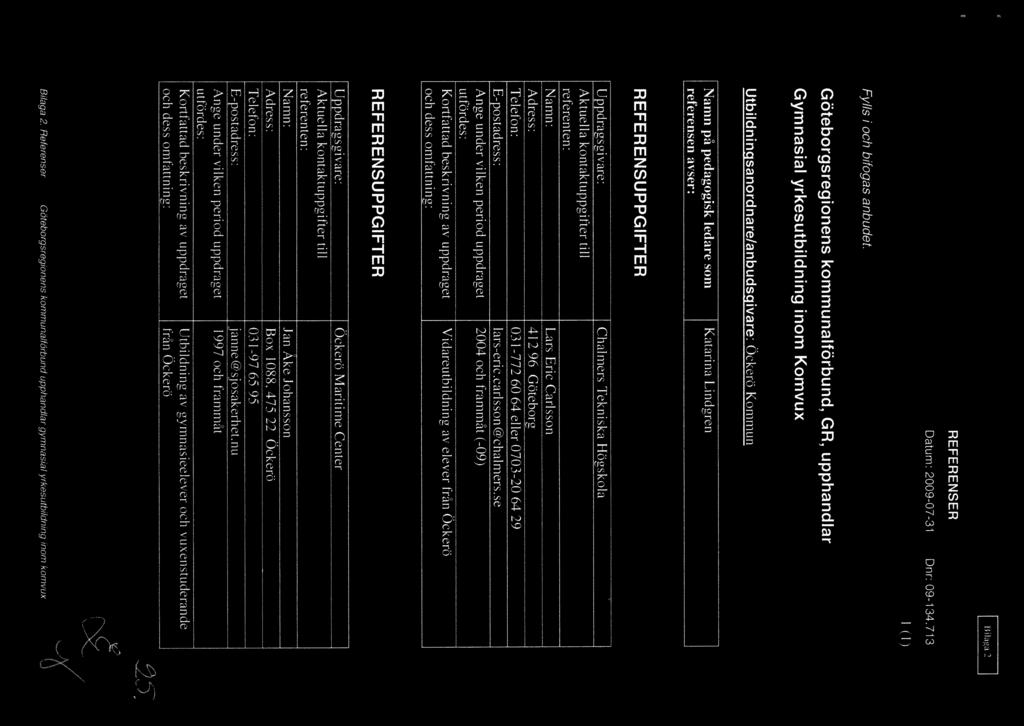 4 REFERENSER Datum: 2OO9-O7-31 Dur: 09-134713 Fylls i och bifogas anbudet.