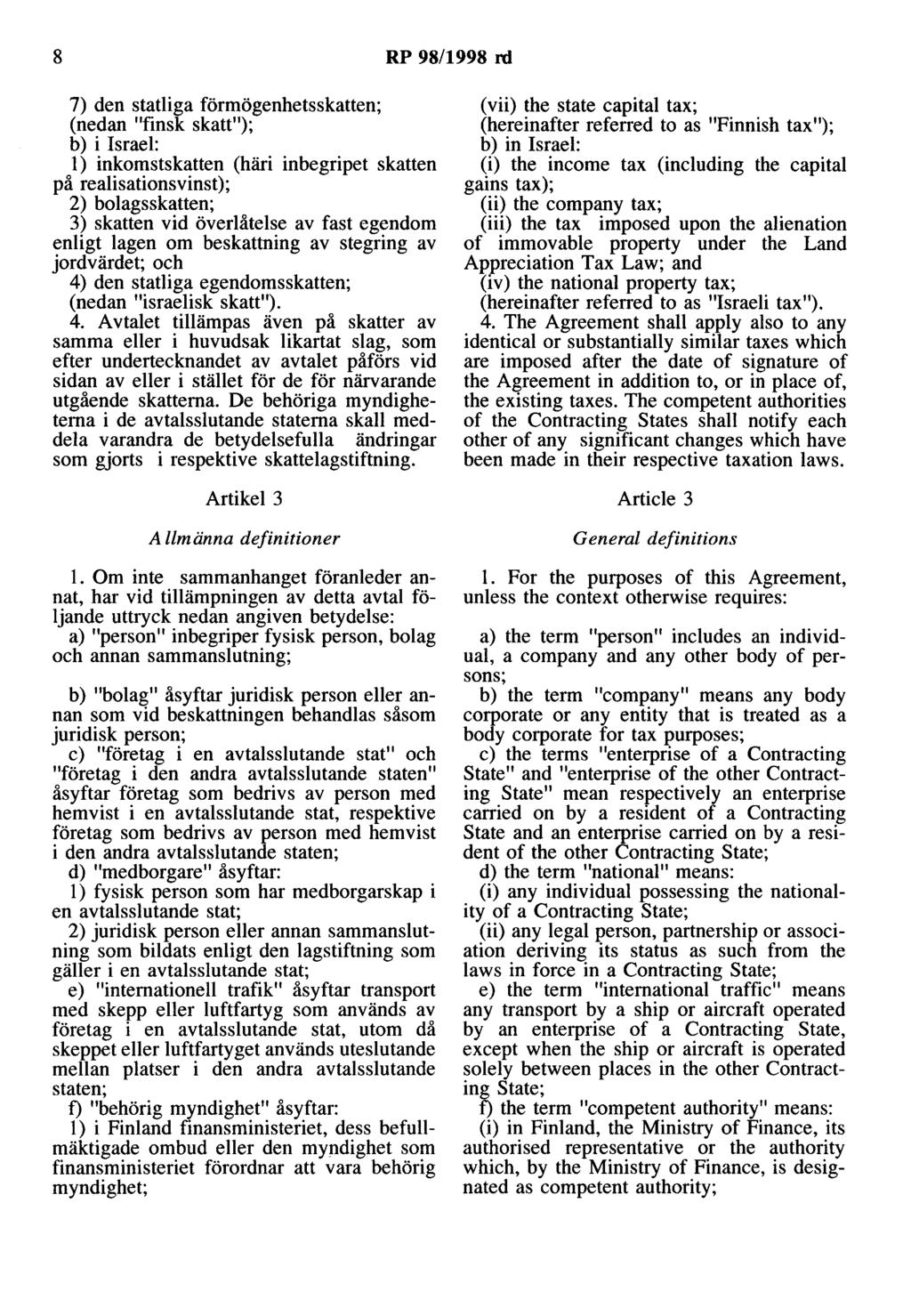 8 RP 98/1998 rd 7) den statliga förmögenhetsskatten; (nedan "finsk skatt"); b) i Israel: l) inkomstskatten (häri inbegripet skatten på realisationsvinst); 2) bolagsskatten; 3) skatten vid överlåtelse