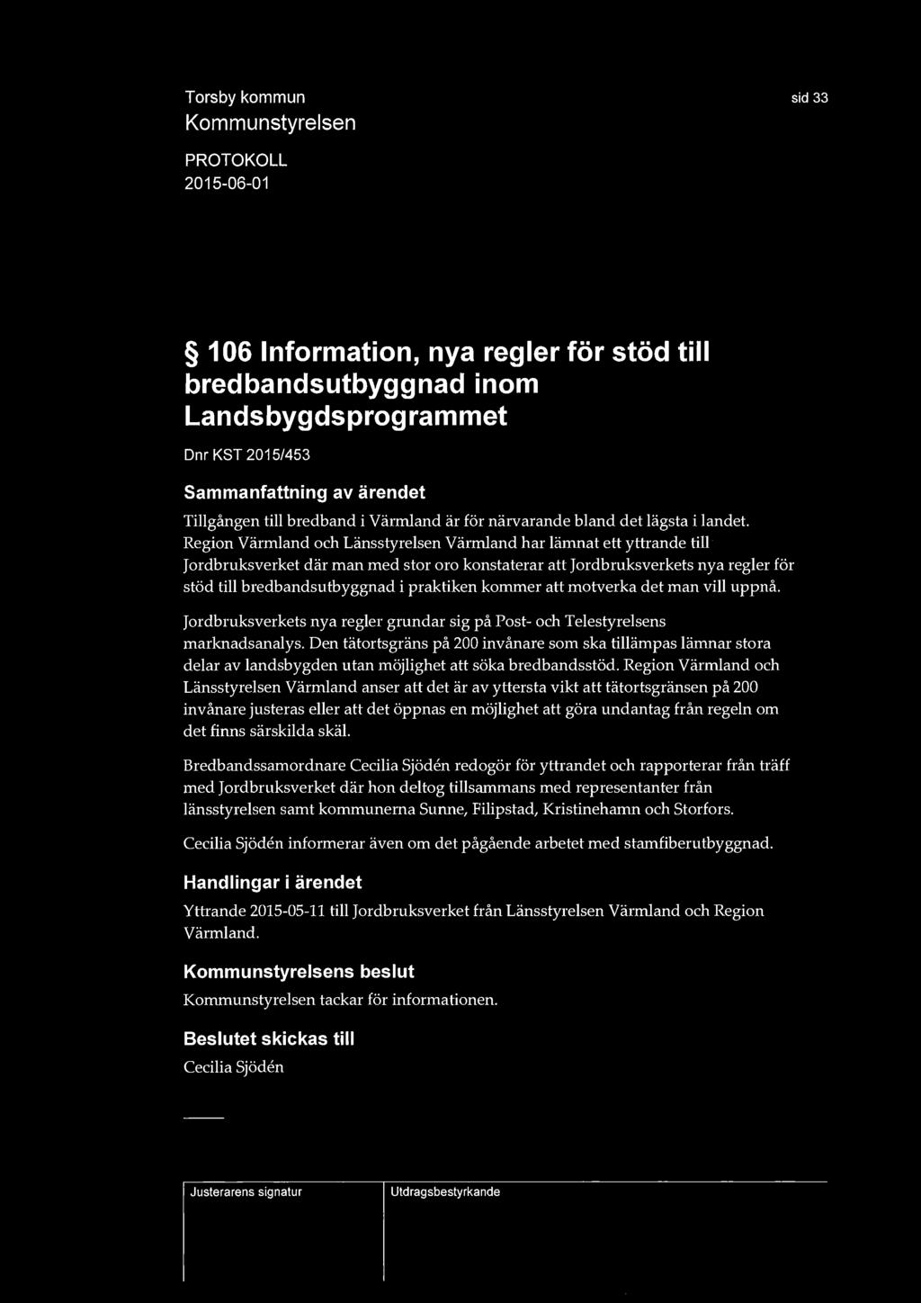 sid 33 106 Information, nya regler för stöd till bredbandsutbyggnad inom Landsbygdsprogrammet Dnr KST 2015/453 Tillgången till bredband i Värmland är för närvarande bland det lägsta i landet.