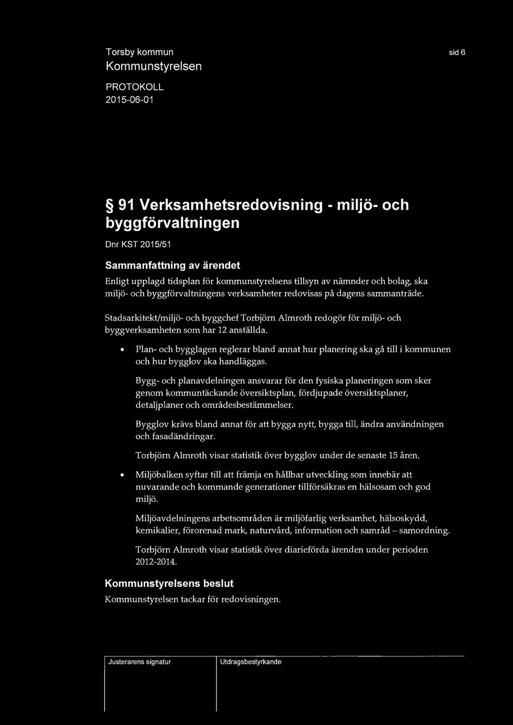 sid 6 91 Verksamhetsredovisning - miljö- och byggförvaltningen Dnr KST 2015/51 Enligt upplagd tidsplan för kommunstyrelsens tillsyn av nämnder och bolag, ska miljö- och byggförvaltningens