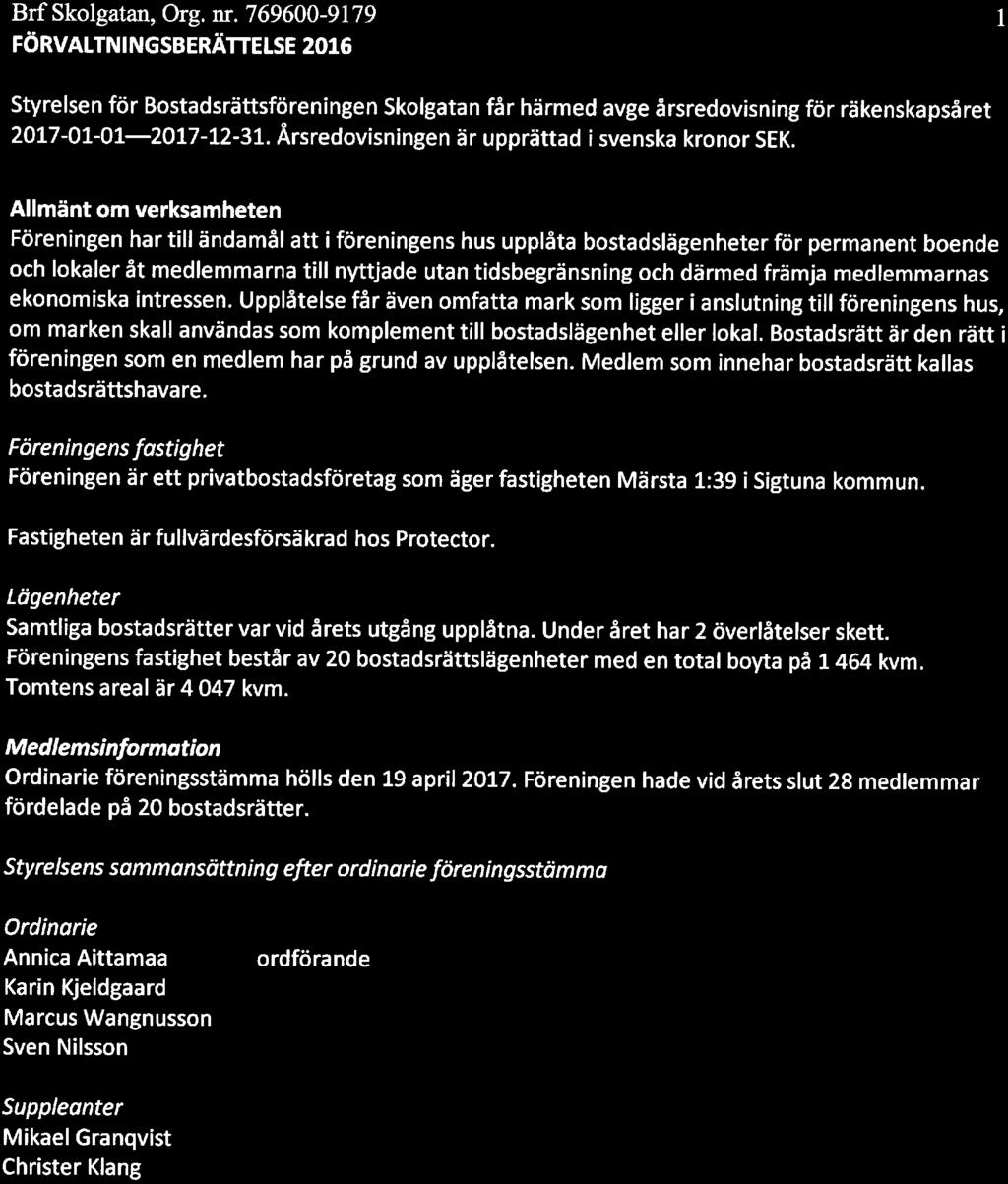 Allmänt om verksamheten Föreningen härtill ändamål att i föreningens hus upplåta bostadslägenheter för permanent boende och lokaler åt medlemmarna till nyttjade utan tidsbegränsning och därmed främja