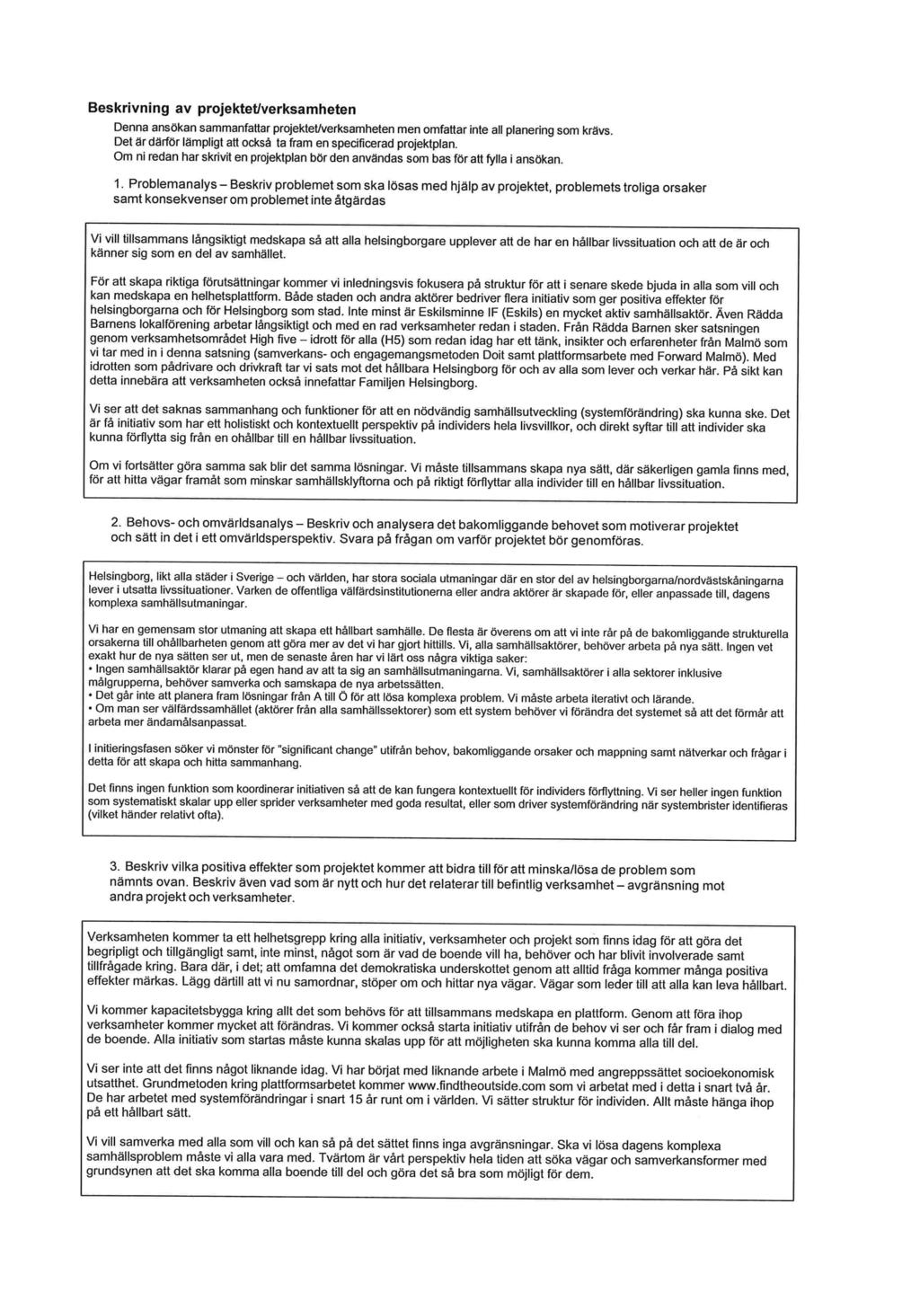 Beskrivning av projektet/verksamheten Denna ansökan sammanfattar projektet/verksamheten men omfattar inte all planering som krävs Det är därför lämpligt att också ta fram en specificerad prqektplan.