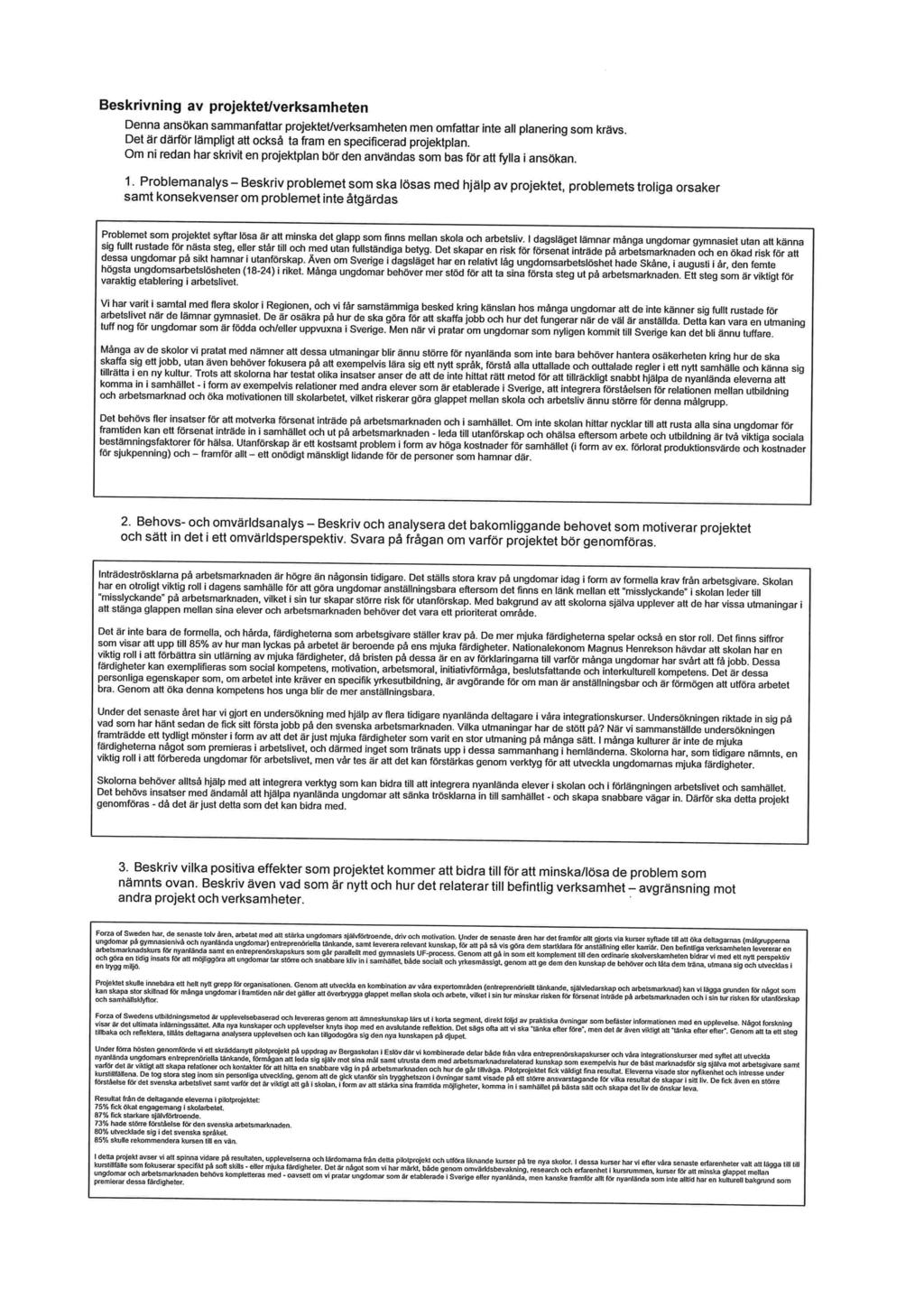 Beskrivning av projektet/verksamheten Denna ansökan sammanfattar projektet/verksamheten men omfattar inte all planering som krävs Det är därför lämpligt att också ta fram en specificerad projektplan.
