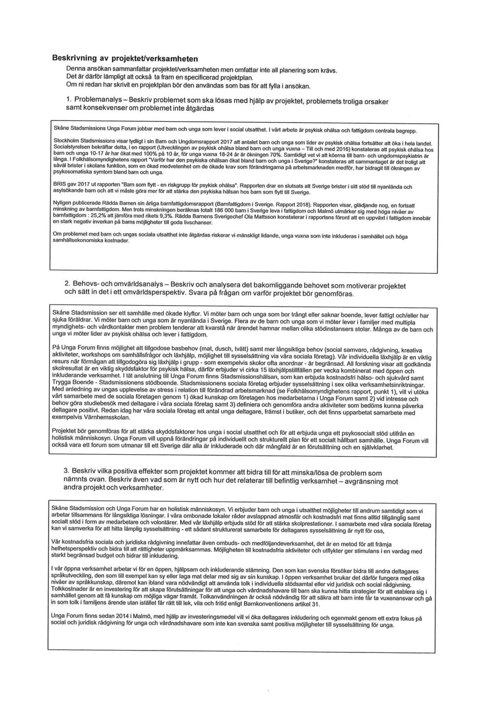 Beskrivning av projektet/verksamheten Denna ansökan sammanfattar projektet/verksamheten men omfattar inte all planering som krävs Det är därför lämpligt att också ta fram en specificerad projektplan
