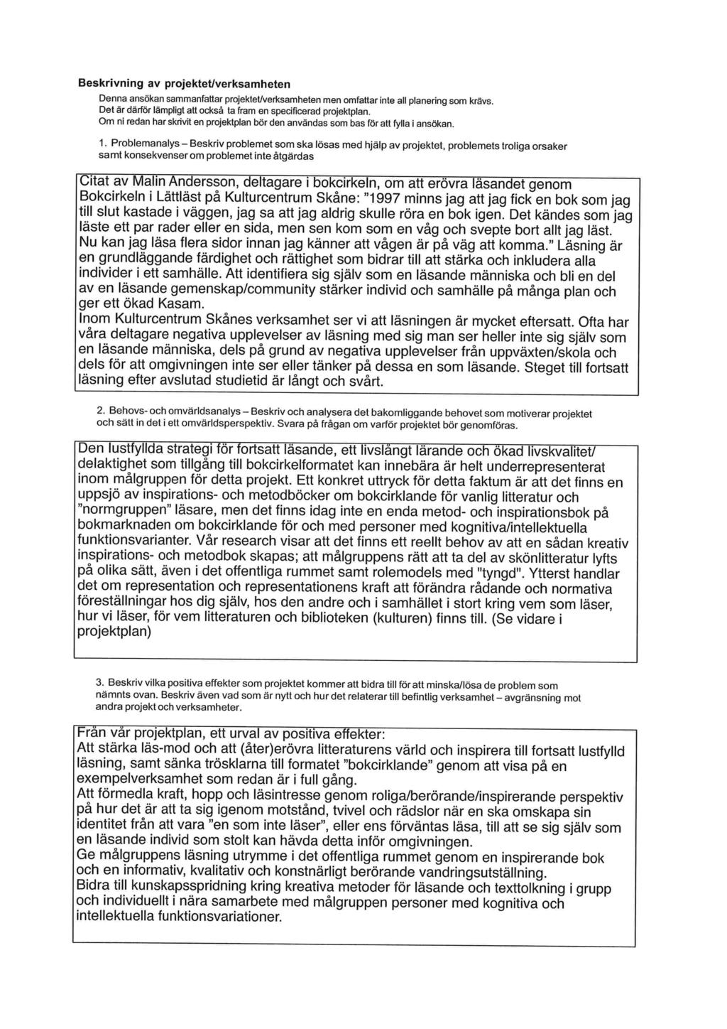 Beskrivning av projektet/verksamheten Denna ansökan sammanfattar prqektet/verksamheten men omfattar inte all planering som krävs Det är därför lämpligt att också ta fram en specificerad projektplan.