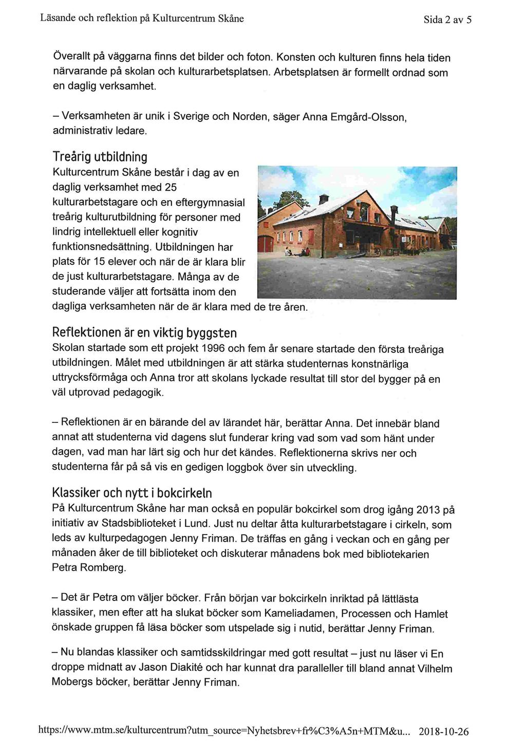 Läsande och reflektion på Kulturcentrum Skåne Sida2 av 5 överallt på väggarna finns det bilder och foton. Konsten och kulturen finns hela tiden närvarande på skolan och kulturarbetsplatsen.