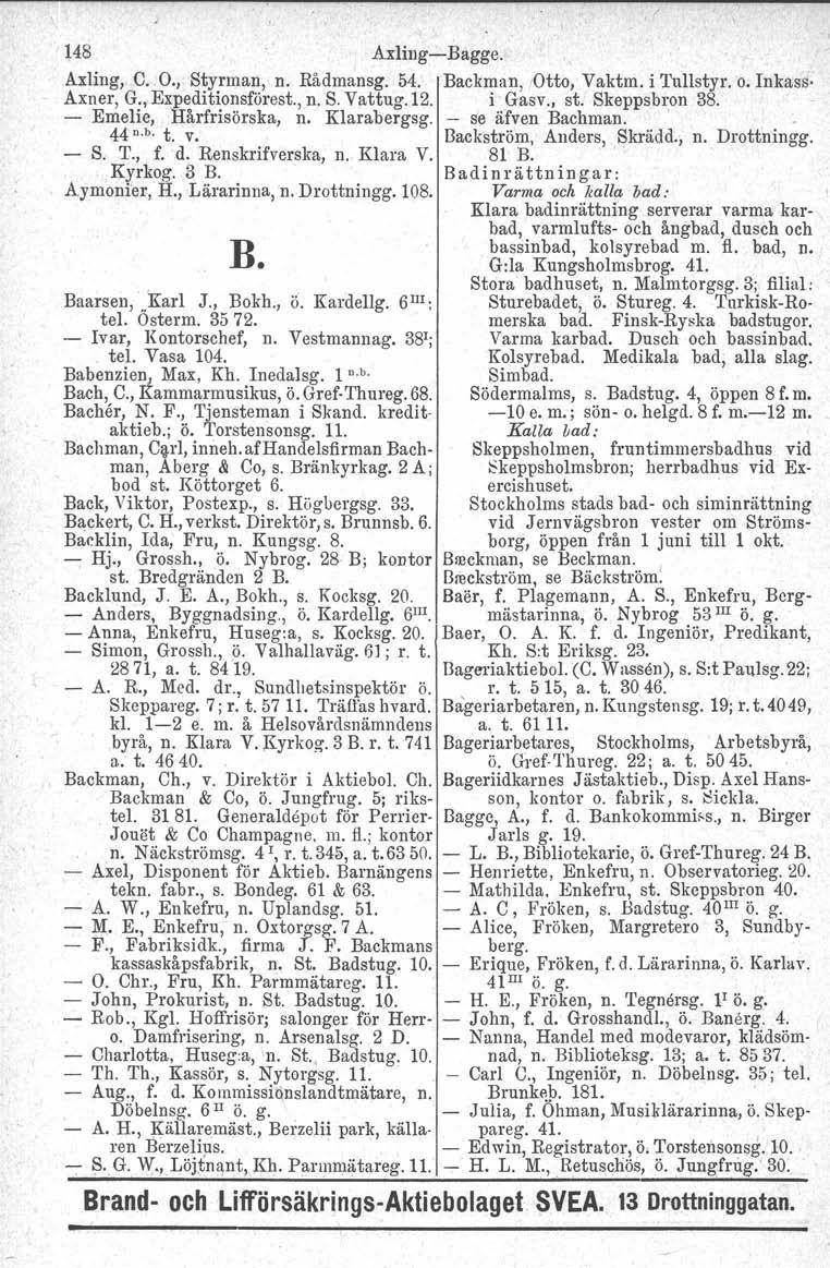 i 148 AxlingBagge. Axling, C. O.,. Styrman, n. Rådmansg. 54. Backman, Otto, Vaktm. i Tullstyr.o. Inkass Åxner, G., Expeditionsförest., n. S. Vattug.12. i Gasv., st. Skeppsbron 38.