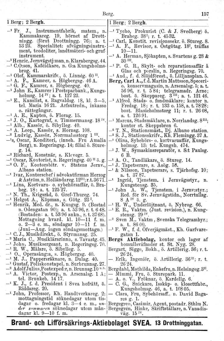 l Berg; 2 Bergh. Berg. 157 1 Berg; _2 Bergh.._., Fr. J., Instrumentfabrik, matern., n. ' Tycho, Prokurist (C. & J. Svedberg) ö. Kammakateg. 19, hörnet af Drott Braheg. 38 1 : r. t. 4532. ningg.