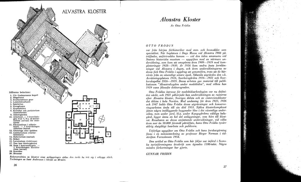 ALVASTRA KLOSTER Alvastra Kloster Av Otto Frödin Siffrorna beteckna : 1. Ulv Gudmarssons kapell 2. Högaltaret 3. Sverkersättens grav 4. Lekbrödraaltaret 5. Sakristian 0. Korsgången 7. Kapitelsalen 8.