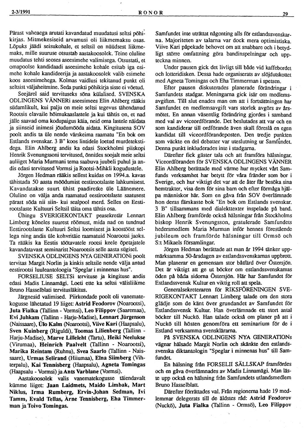 2-3/1991 RONOR 29 Pärast vaheaega arutati kavandatud muudatusi seltsi põhikirjas. Mitmekesiseid arvamusi oli liikmemaksu osas.