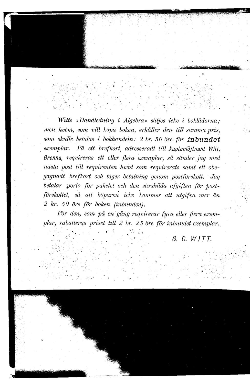 Witts»Handledning i Algebra» säljes icke i boklådorna; men hvem, som vill köpa boken, erhåller den till samma pris, som skulle betalas i bokhandeln: 2 kr. 50 öre för inbundet exemplar.