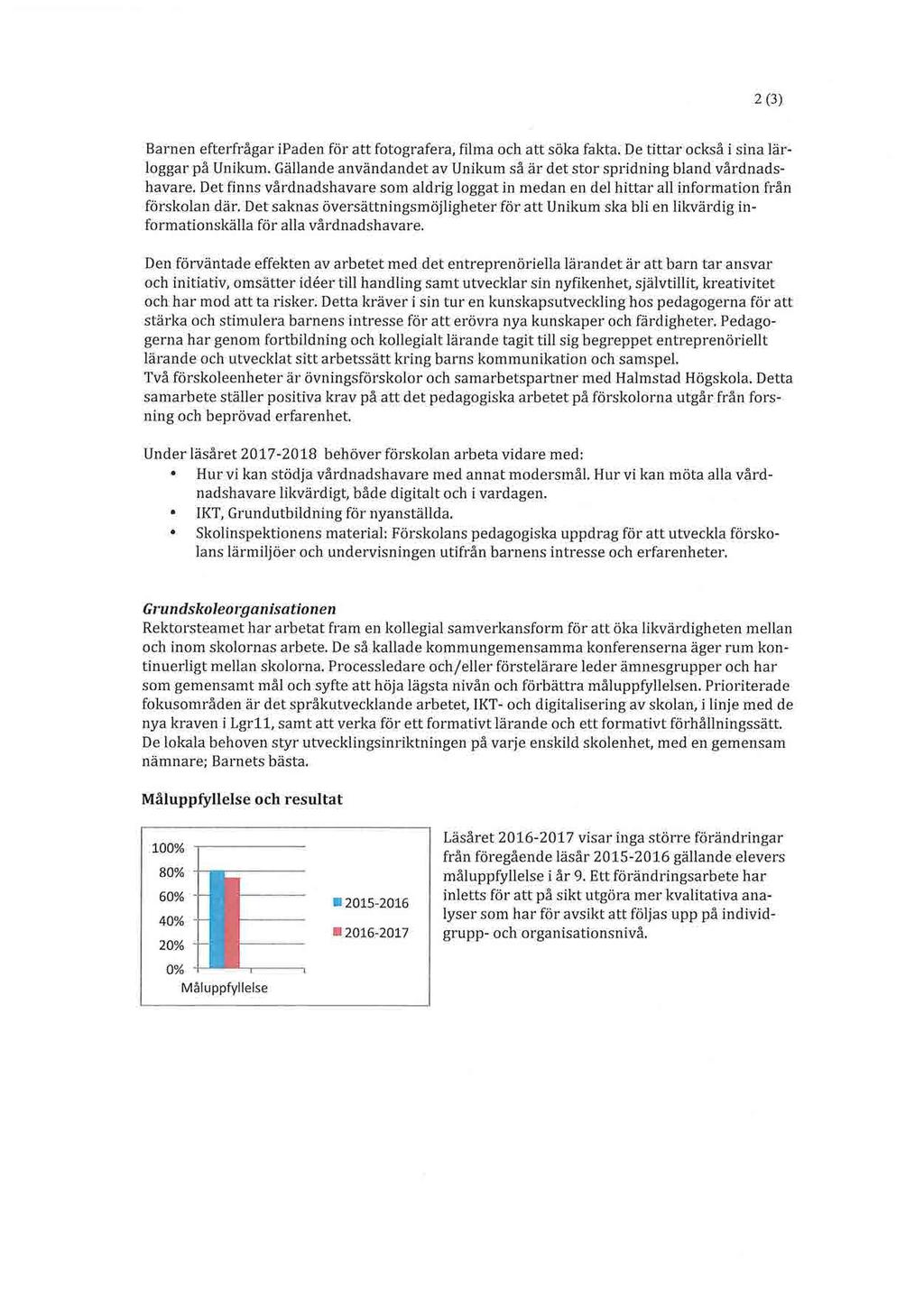 2 (3) Barnen efterfrågar ipaden för att fotografera, filma och att söka fakta. De tittar också i sina lärloggar på Unikm. Gällande användandet av Unikm så är det stor spridning bland vårdnadshavare.